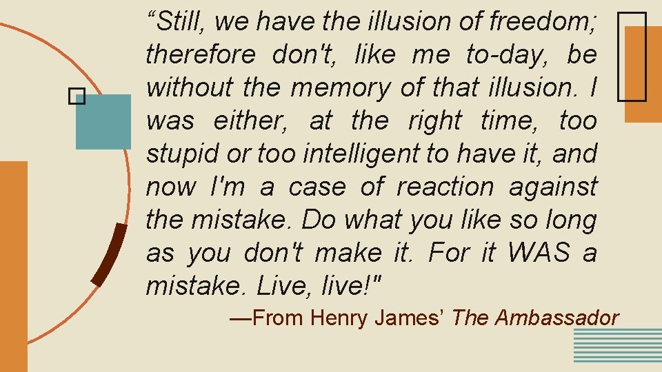 “Still, we have the illusion of freedom; therefore don't, like me to-day, be without