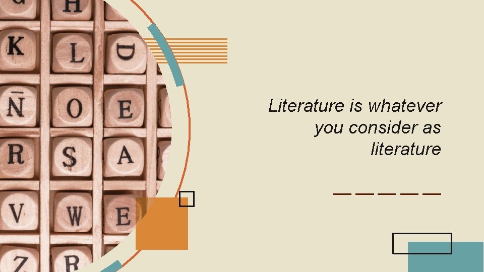Literature is whatever you consider as literature __ __ __ 