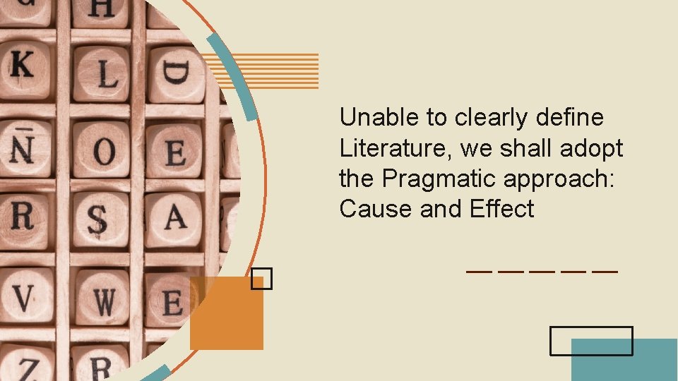 Unable to clearly define Literature, we shall adopt the Pragmatic approach: Cause and Effect