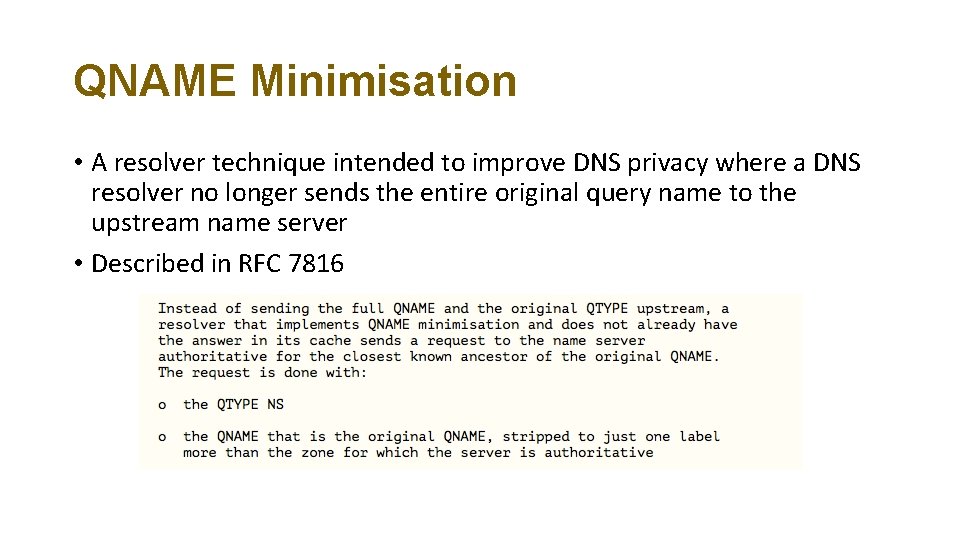 QNAME Minimisation • A resolver technique intended to improve DNS privacy where a DNS