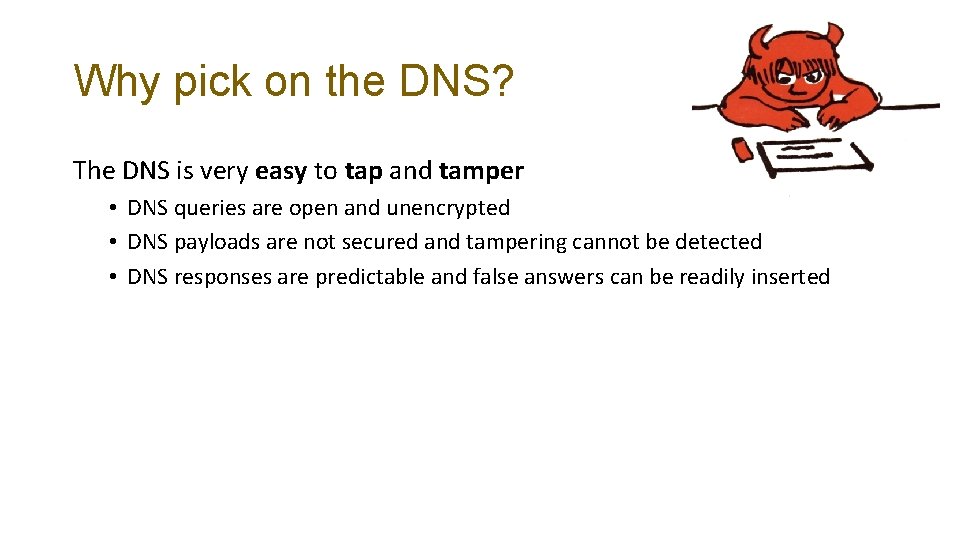 Why pick on the DNS? The DNS is very easy to tap and tamper