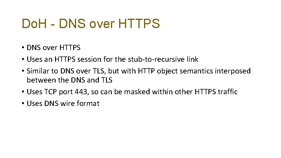 Do. H - DNS over HTTPS • Uses an HTTPS session for the stub-to-recursive