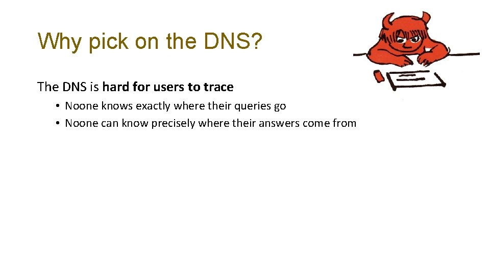 Why pick on the DNS? The DNS is hard for users to trace •