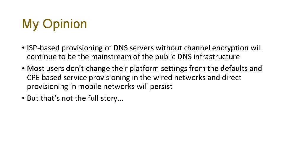 My Opinion • ISP-based provisioning of DNS servers without channel encryption will continue to