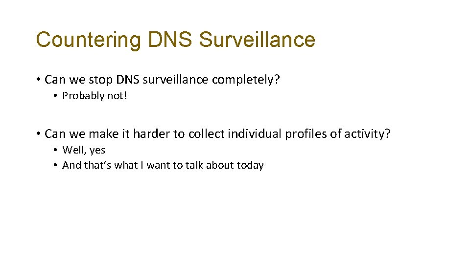 Countering DNS Surveillance • Can we stop DNS surveillance completely? • Probably not! •