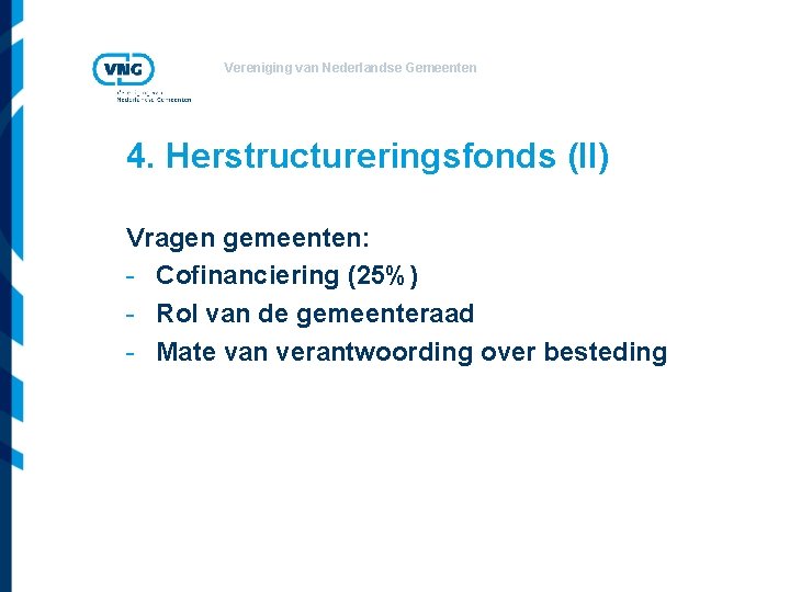 Vereniging van Nederlandse Gemeenten 4. Herstructureringsfonds (II) Vragen gemeenten: - Cofinanciering (25%) - Rol