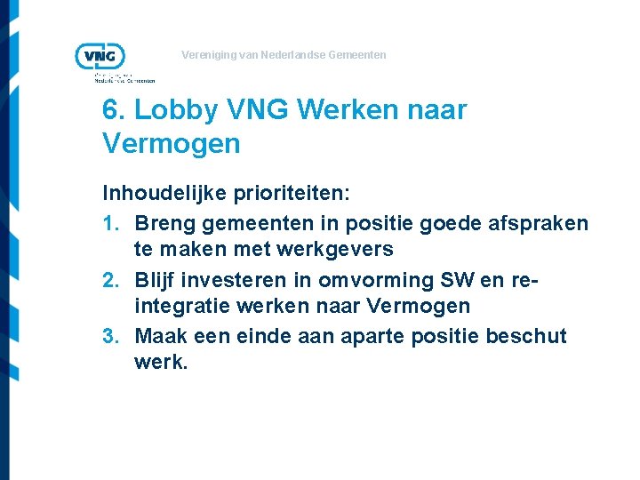 Vereniging van Nederlandse Gemeenten 6. Lobby VNG Werken naar Vermogen Inhoudelijke prioriteiten: 1. Breng