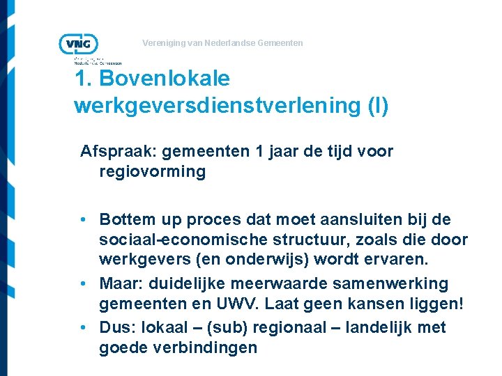 Vereniging van Nederlandse Gemeenten 1. Bovenlokale werkgeversdienstverlening (I) Afspraak: gemeenten 1 jaar de tijd