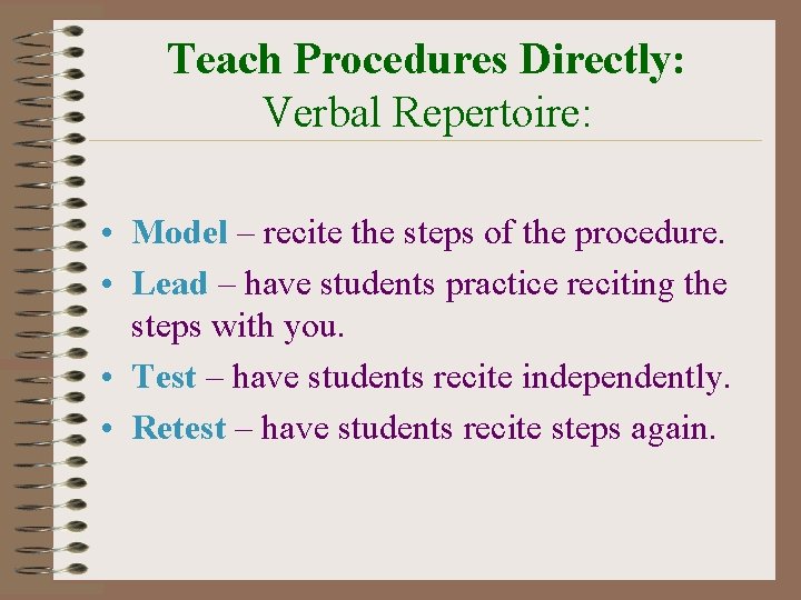 Teach Procedures Directly: Verbal Repertoire: • Model – recite the steps of the procedure.