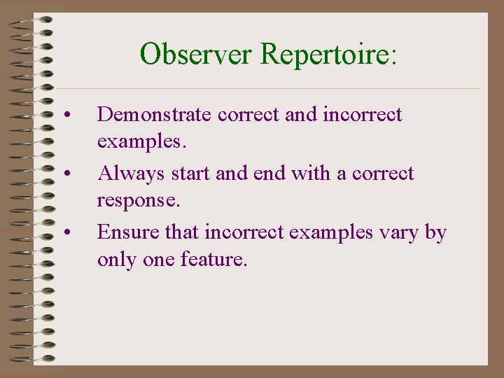 Observer Repertoire: • • • Demonstrate correct and incorrect examples. Always start and end