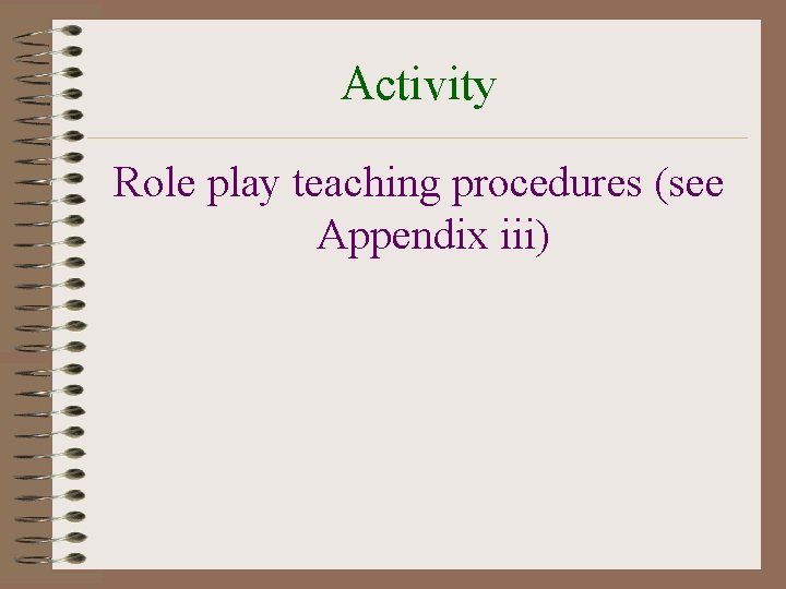 Activity Role play teaching procedures (see Appendix iii) 