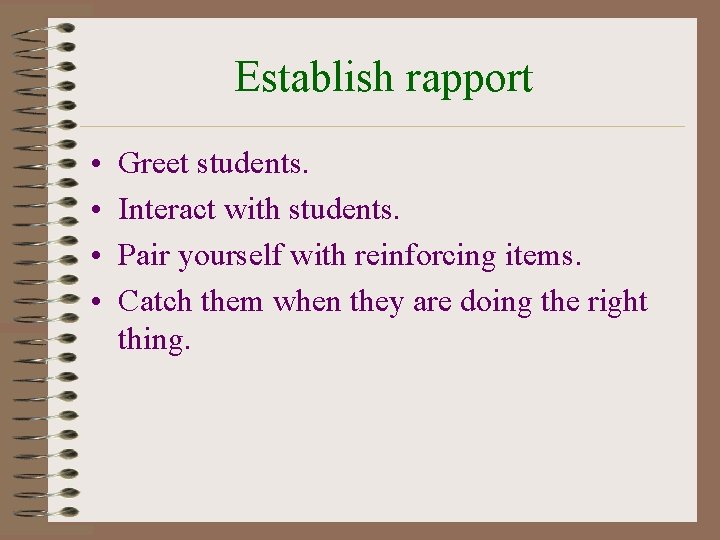 Establish rapport • • Greet students. Interact with students. Pair yourself with reinforcing items.