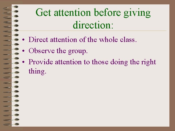 Get attention before giving direction: • Direct attention of the whole class. • Observe