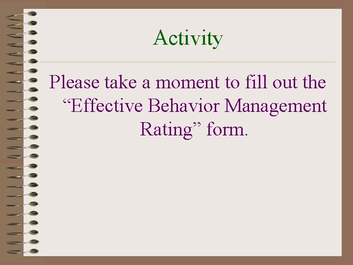Activity Please take a moment to fill out the “Effective Behavior Management Rating” form.