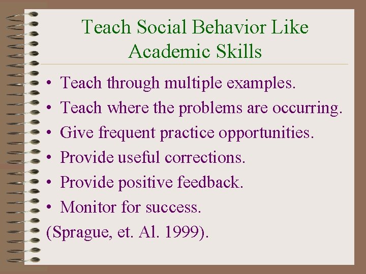 Teach Social Behavior Like Academic Skills • Teach through multiple examples. • Teach where