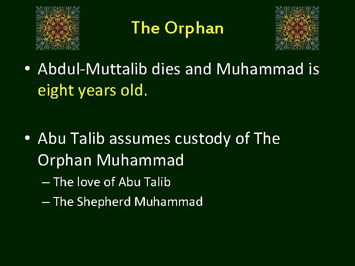 The Orphan • Abdul-Muttalib dies and Muhammad is eight years old. • Abu Talib