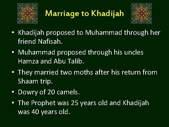 Marriage to Khadijah • Khadijah proposed to Muhammad through her friend Nafisah. • Muhammad