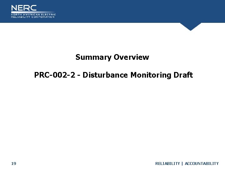 Summary Overview PRC-002 -2 - Disturbance Monitoring Draft 19 RELIABILITY | ACCOUNTABILITY 