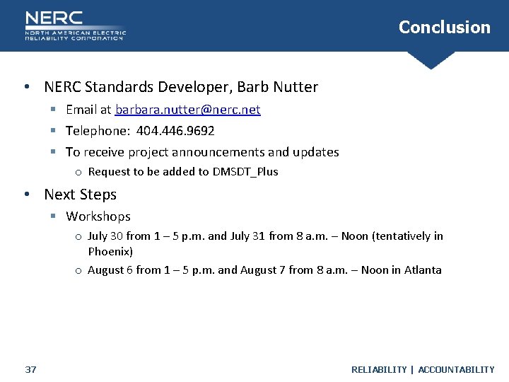 Conclusion • NERC Standards Developer, Barb Nutter § Email at barbara. nutter@nerc. net §