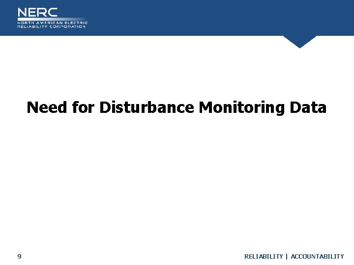 Need for Disturbance Monitoring Data 9 RELIABILITY | ACCOUNTABILITY 