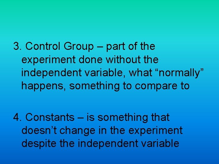 3. Control Group – part of the experiment done without the independent variable, what