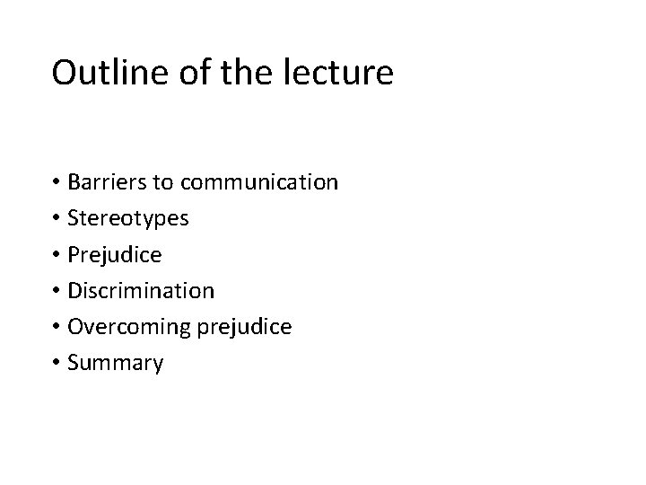 Outline of the lecture • Barriers to communication • Stereotypes • Prejudice • Discrimination