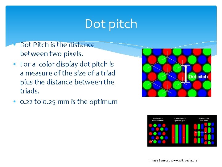 Dot pitch • Dot Pitch is the distance between two pixels. • For a