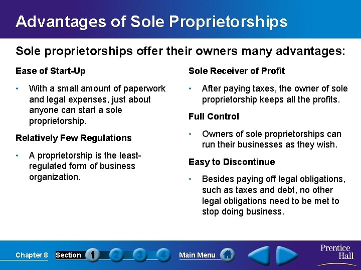 Advantages of Sole Proprietorships Sole proprietorships offer their owners many advantages: Ease of Start-Up