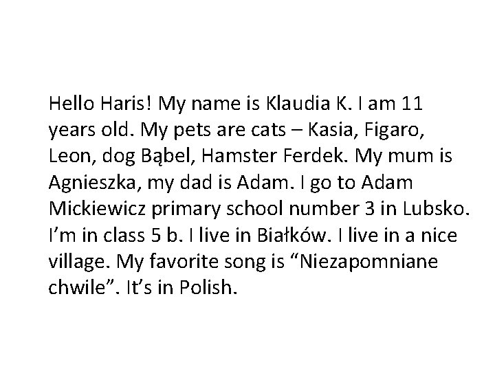 Hello Haris! My name is Klaudia K. I am 11 years old. My pets
