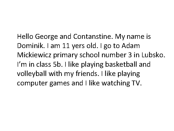 Hello George and Contanstine. My name is Dominik. I am 11 yers old. I