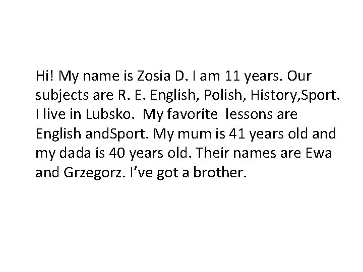 Hi! My name is Zosia D. I am 11 years. Our subjects are R.
