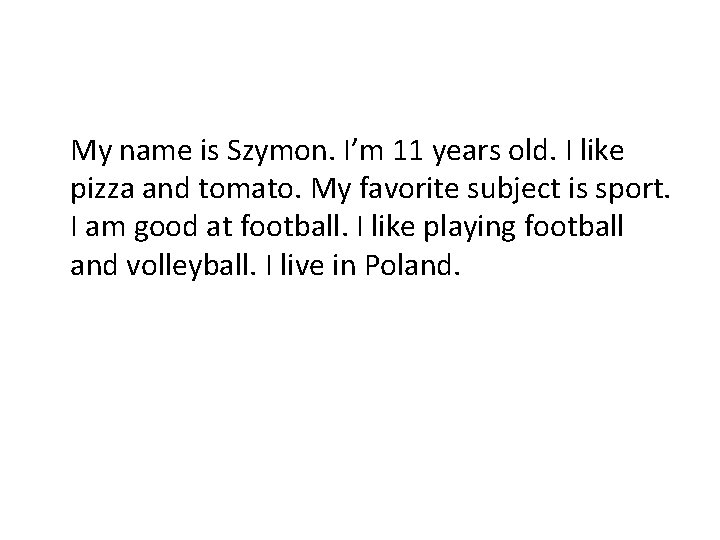 My name is Szymon. I’m 11 years old. I like pizza and tomato. My