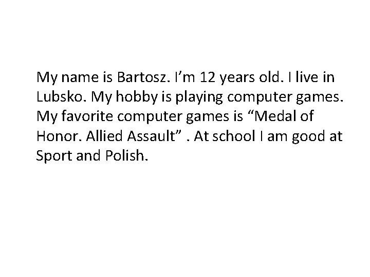 My name is Bartosz. I’m 12 years old. I live in Lubsko. My hobby