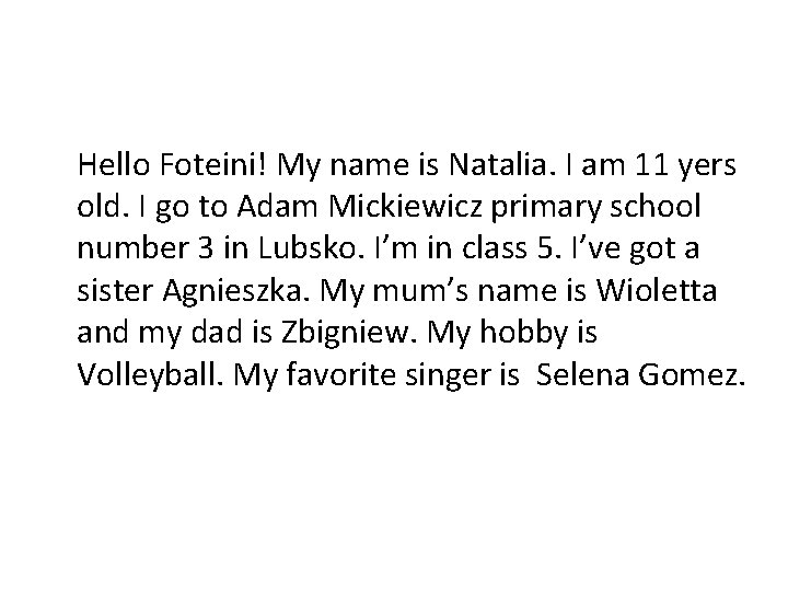 Hello Foteini! My name is Natalia. I am 11 yers old. I go to