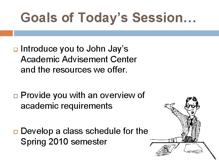 Goals of Today’s Session… q Introduce you to John Jay’s Academic Advisement Center and