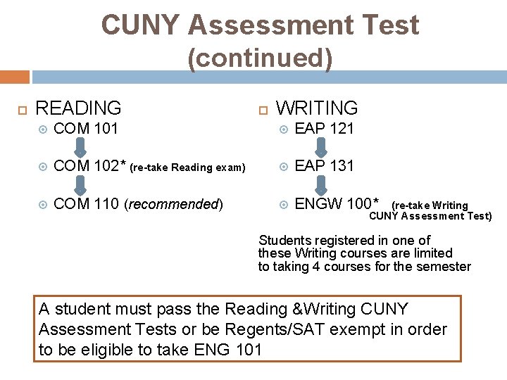 CUNY Assessment Test (continued) READING WRITING COM 101 EAP 121 COM 102* (re-take Reading