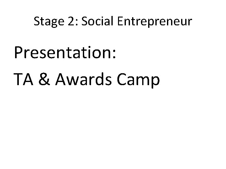 Stage 2: Social Entrepreneur Presentation: TA & Awards Camp 