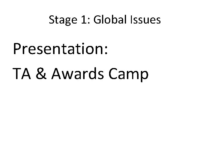 Stage 1: Global Issues Presentation: TA & Awards Camp 