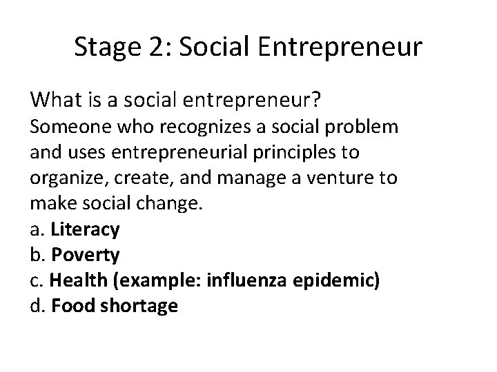 Stage 2: Social Entrepreneur What is a social entrepreneur? Someone who recognizes a social