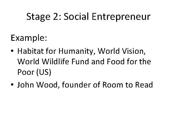 Stage 2: Social Entrepreneur Example: • Habitat for Humanity, World Vision, World Wildlife Fund