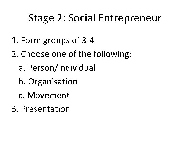 Stage 2: Social Entrepreneur 1. Form groups of 3 -4 2. Choose one of