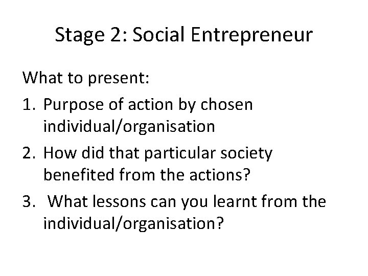 Stage 2: Social Entrepreneur What to present: 1. Purpose of action by chosen individual/organisation