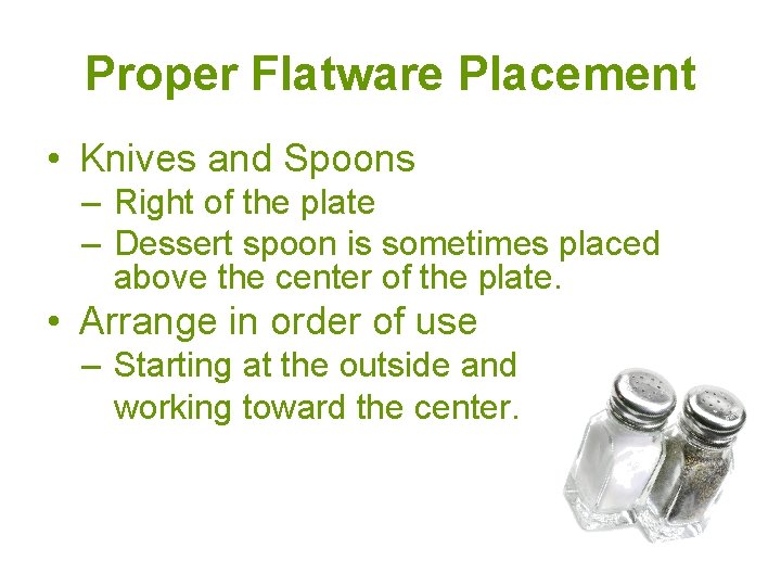 Proper Flatware Placement • Knives and Spoons – Right of the plate – Dessert