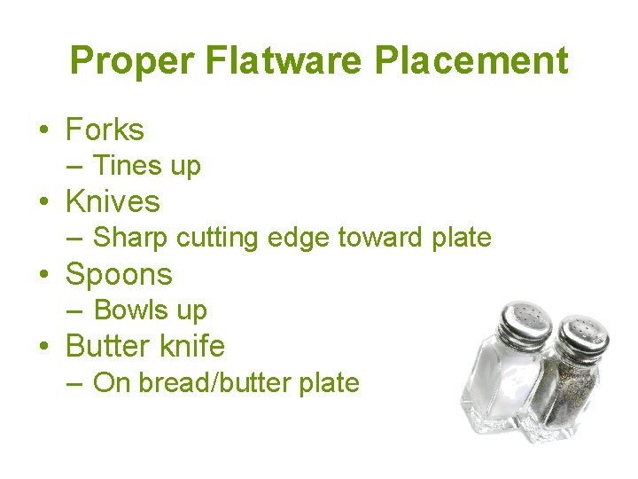 Proper Flatware Placement • Forks – Tines up • Knives – Sharp cutting edge