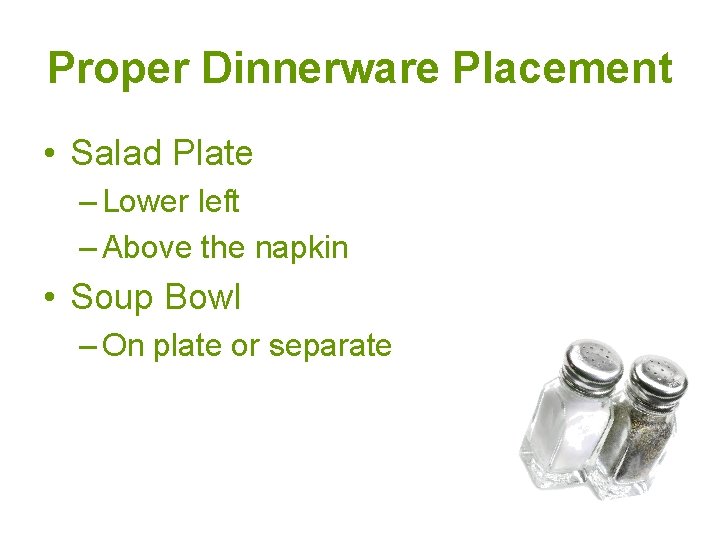 Proper Dinnerware Placement • Salad Plate – Lower left – Above the napkin •