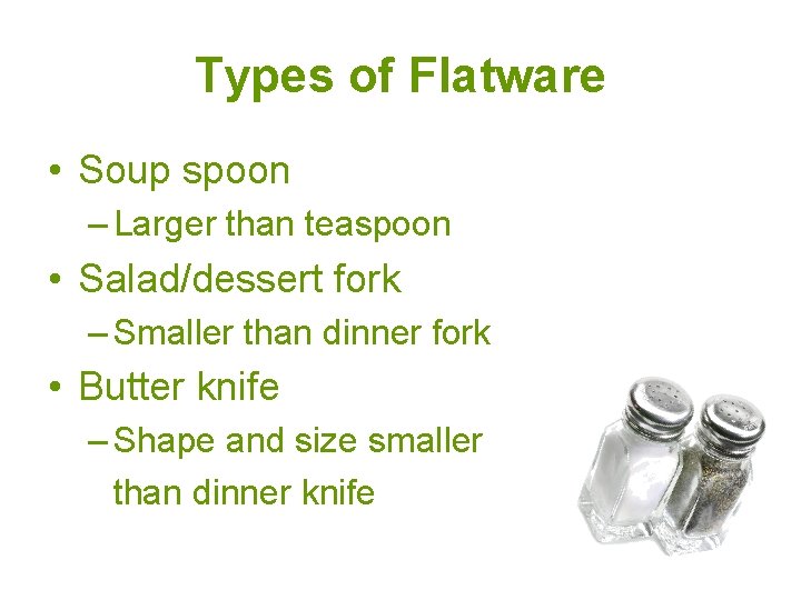 Types of Flatware • Soup spoon – Larger than teaspoon • Salad/dessert fork –