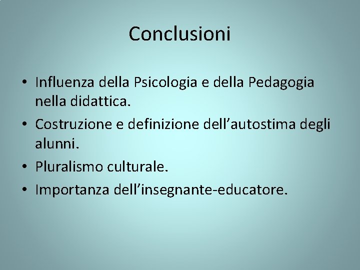 Conclusioni • Influenza della Psicologia e della Pedagogia nella didattica. • Costruzione e definizione