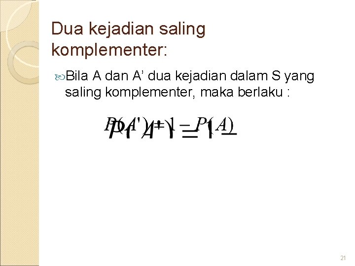 Dua kejadian saling komplementer: Bila A dan A’ dua kejadian dalam S yang saling