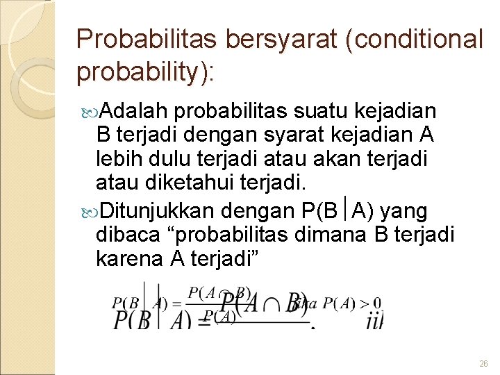 Probabilitas bersyarat (conditional probability): Adalah probabilitas suatu kejadian B terjadi dengan syarat kejadian A