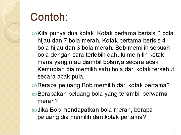 Contoh: Kita punya dua kotak. Kotak pertama berisis 2 bola hijau dan 7 bola